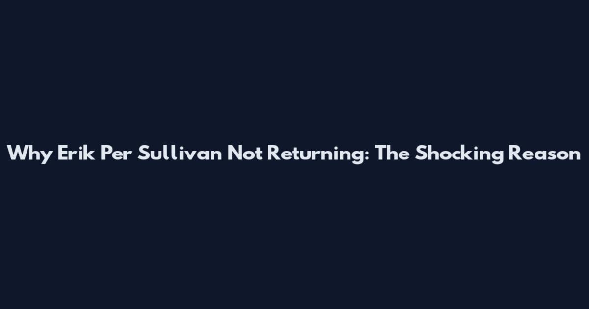 Why Erik Per Sullivan Not Returning: The Shocking Reason