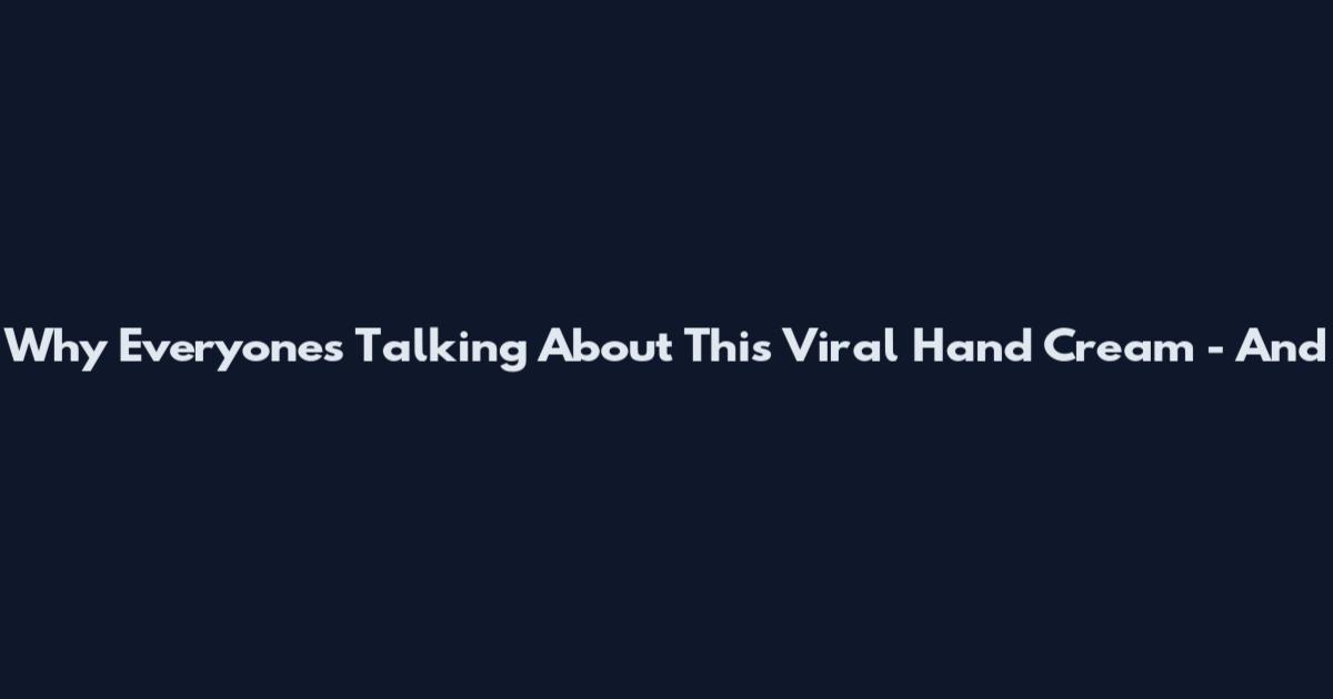 Why Everyone's Talking About This Viral Hand Cream - And
