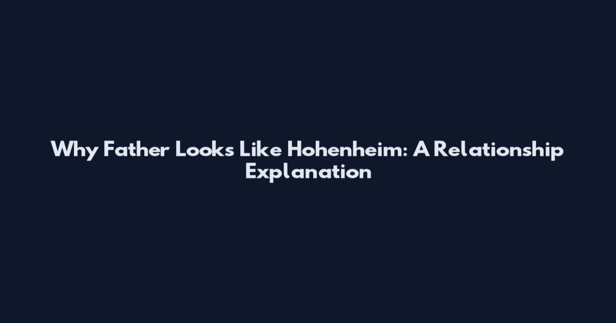 Why Father Looks Like Hohenheim: A Relationship Explanation