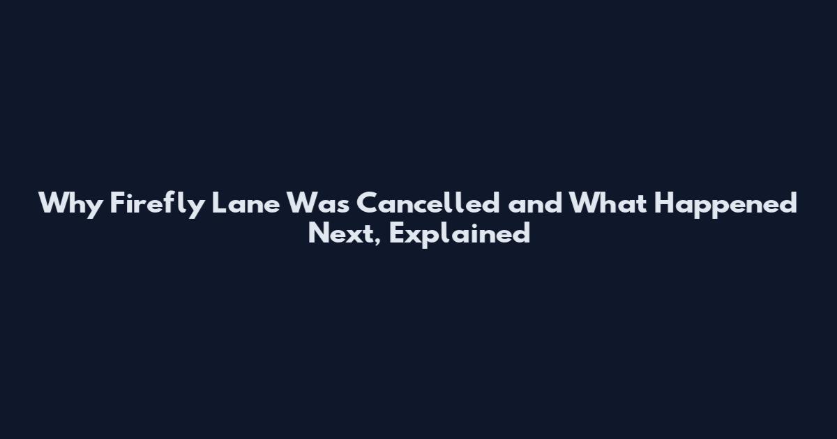 Why Firefly Lane Was Cancelled and What Happened Next, Explained