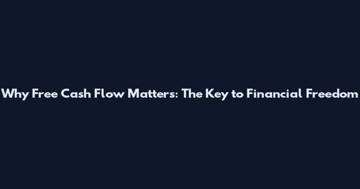 Why Free Cash Flow Matters: The Key to Financial Freedom