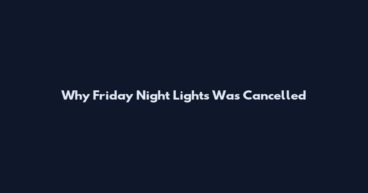 Why Friday Night Lights Was Cancelled