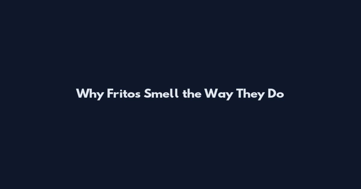 Why Fritos Smell the Way They Do