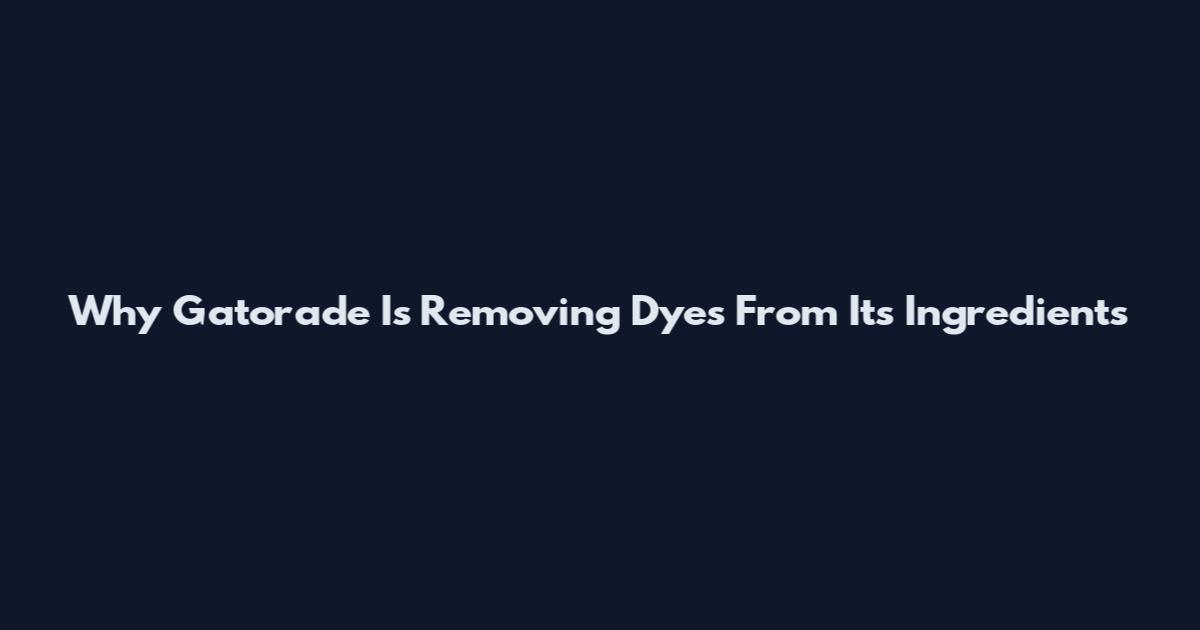 Why Gatorade Is Removing Dyes From Its Ingredients