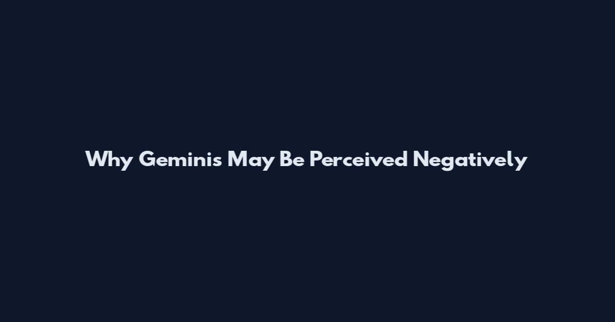 Why Geminis May Be Perceived Negatively