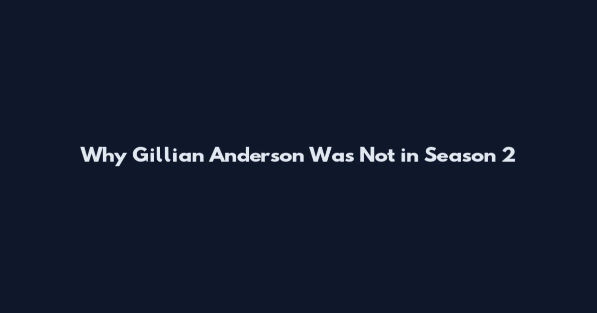 Why Gillian Anderson Was Not in Season 2