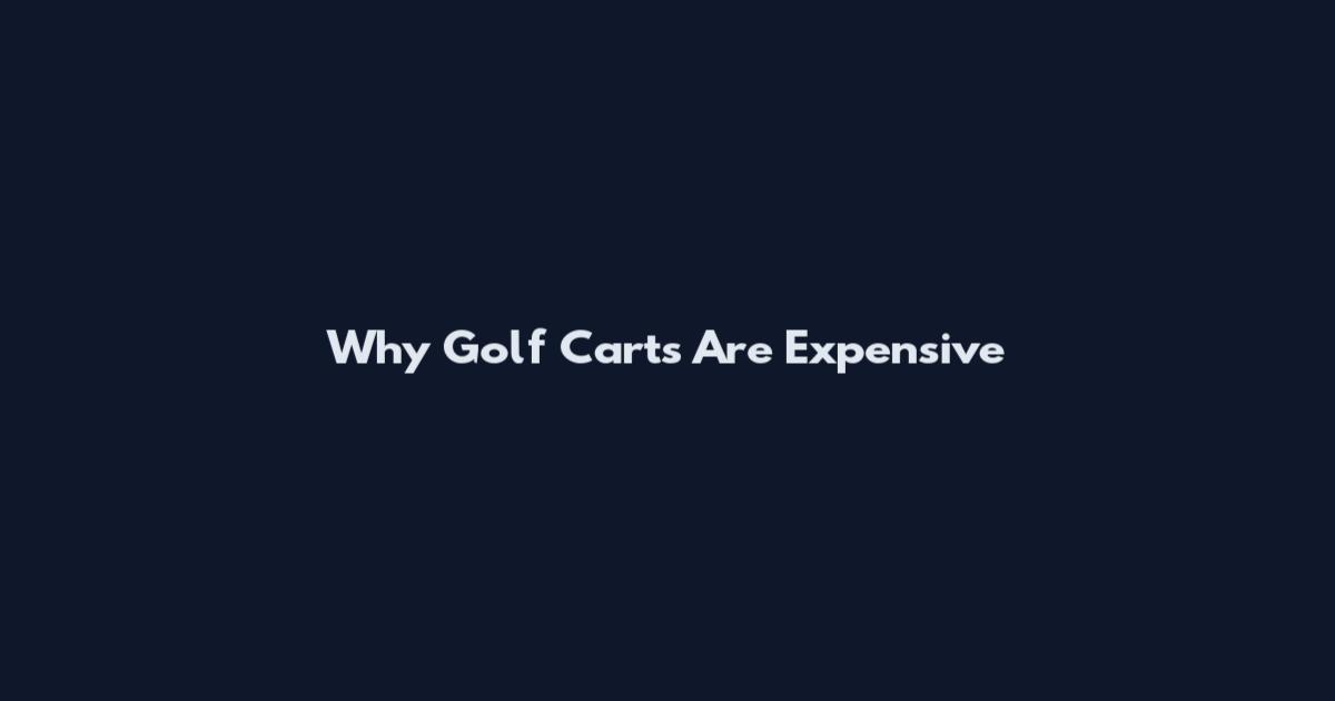 Why Golf Carts Are Expensive