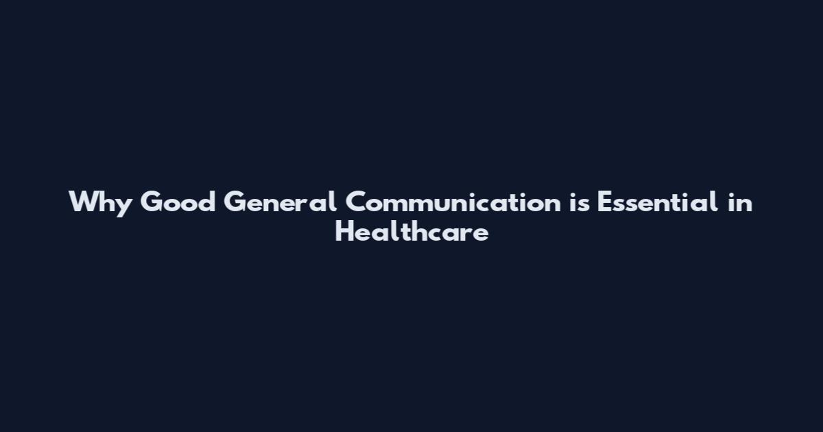 Why Good General Communication is Essential in Healthcare