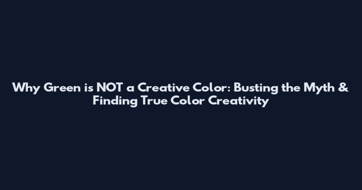 Why Green is NOT a Creative Color: Busting the Myth & Finding True Color Creativity