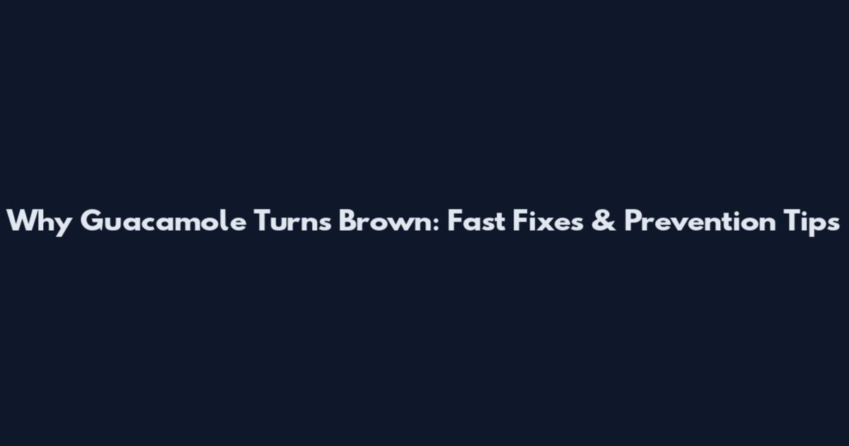 Why Guacamole Turns Brown: Fast Fixes & Prevention Tips