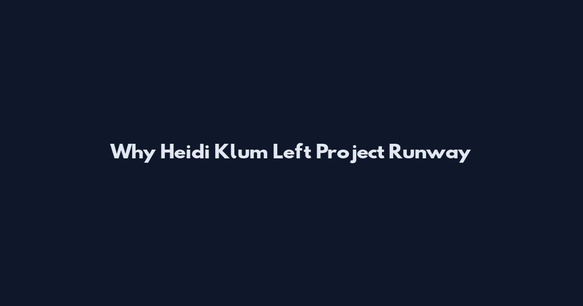 Why Heidi Klum Left Project Runway