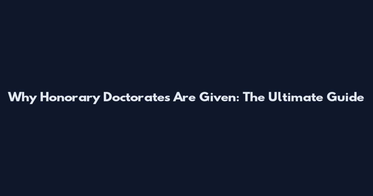 Why Honorary Doctorates Are Given: The Ultimate Guide