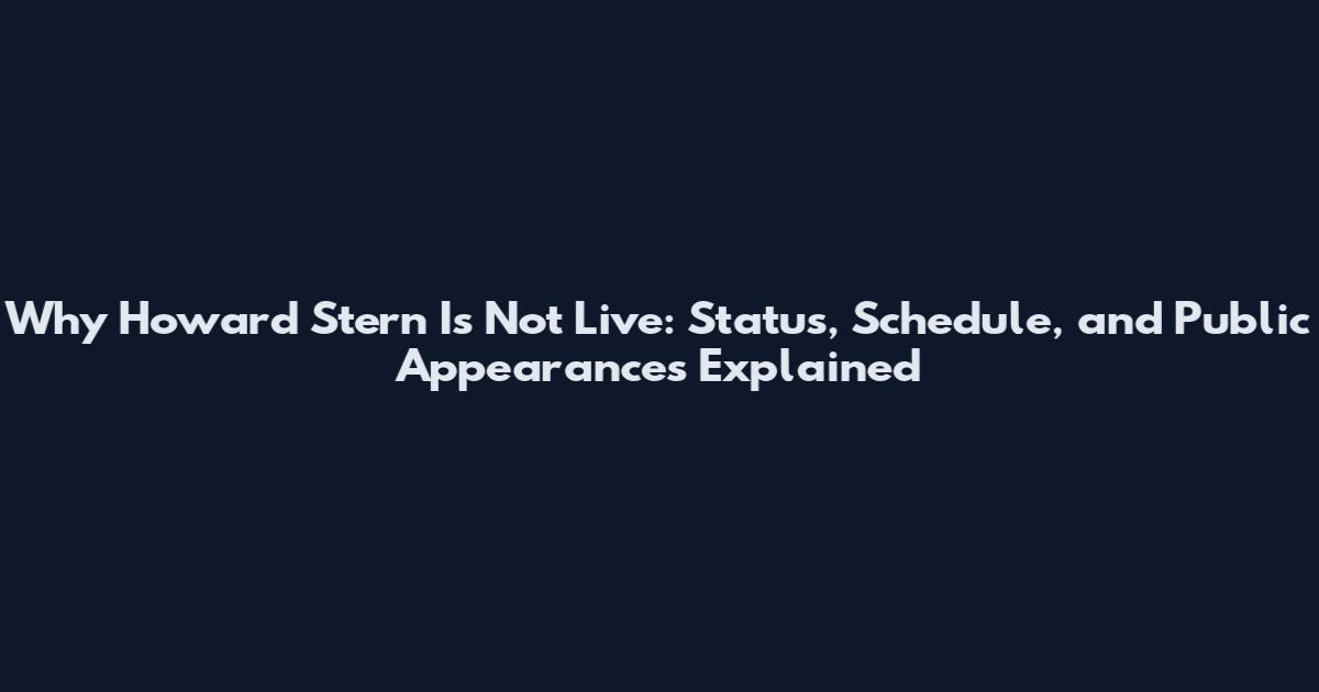 Why Howard Stern Is Not Live: Status, Schedule, and Public Appearances Explained