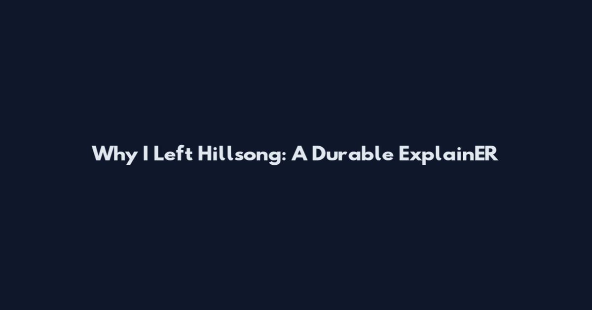 Why I Left Hillsong: A Durable ExplainER