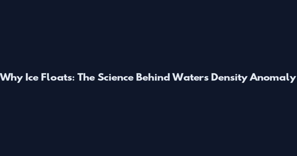 Why Ice Floats: The Science Behind Water's Density Anomaly