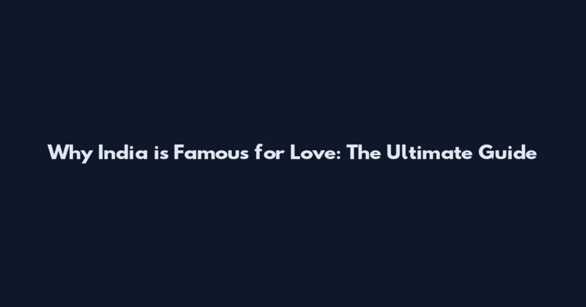 Why India is Famous for Love: The Ultimate Guide