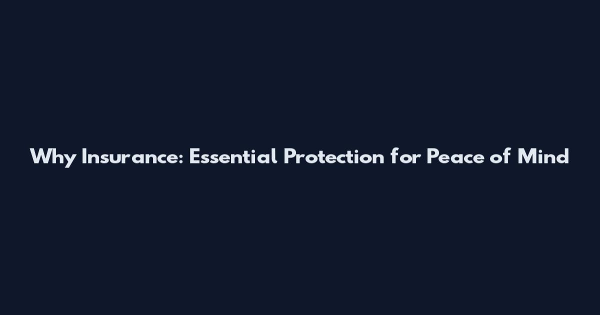 Why Insurance: Essential Protection for Peace of Mind