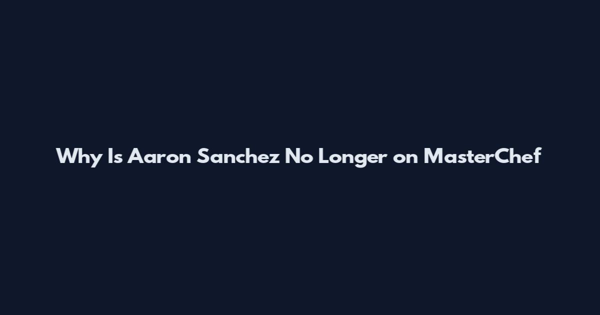 Why Is Aaron Sanchez No Longer on MasterChef