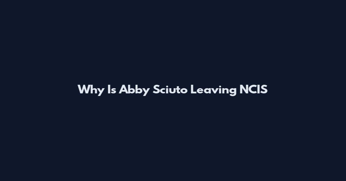 Why Is Abby Sciuto Leaving NCIS