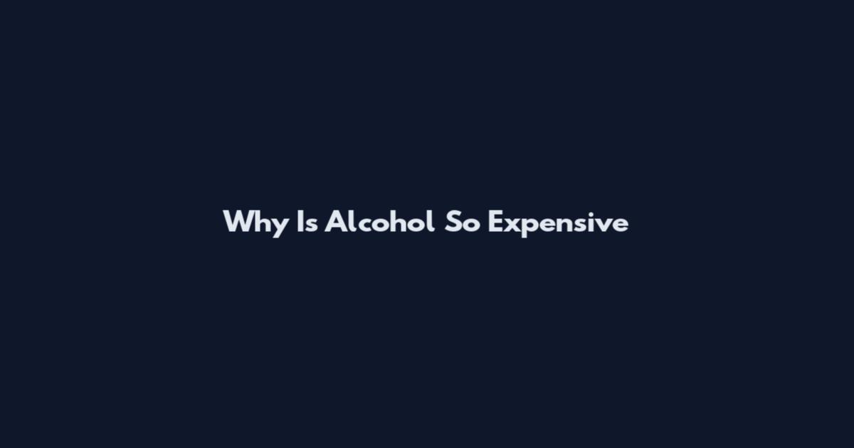 Why Is Alcohol So Expensive