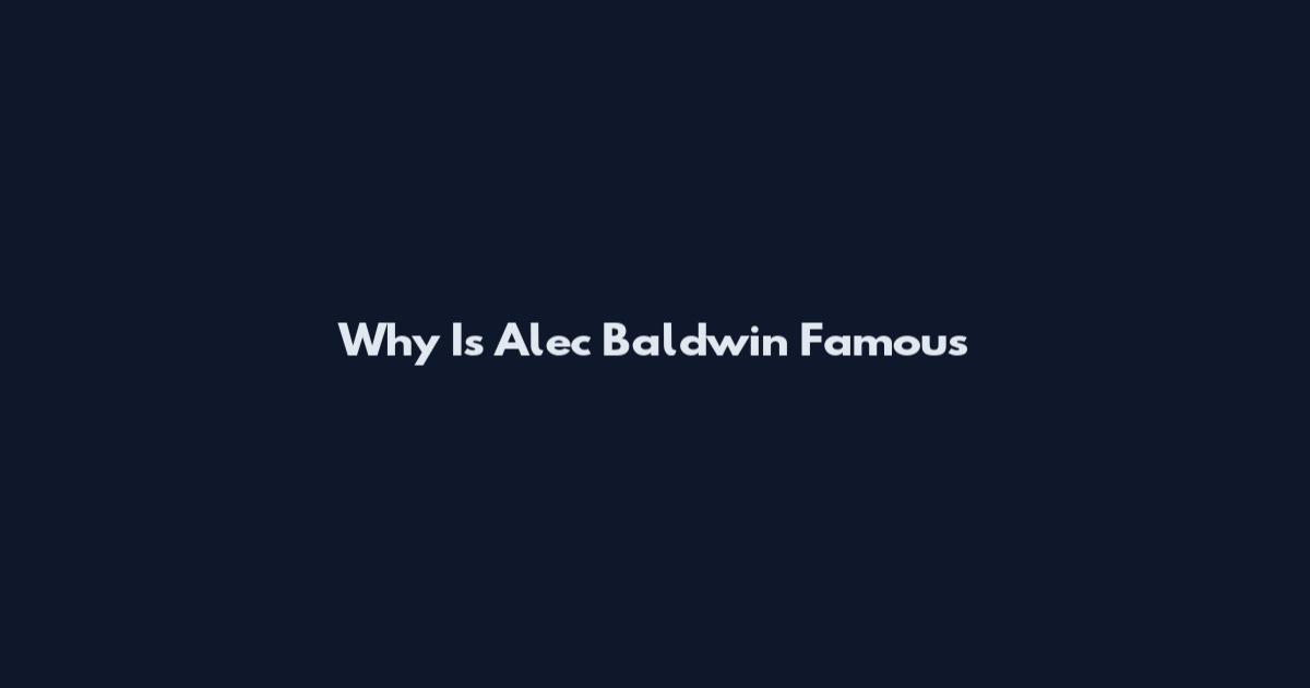Why Is Alec Baldwin Famous