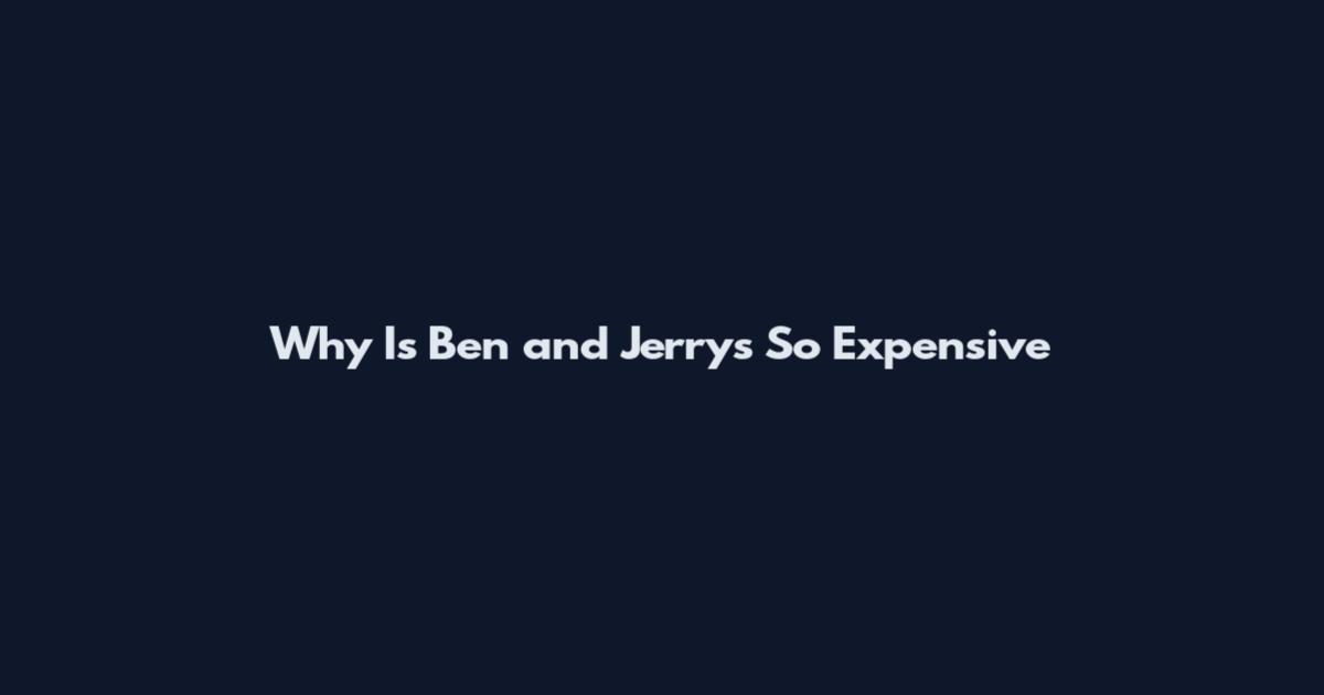 Why Is Ben and Jerry's So Expensive