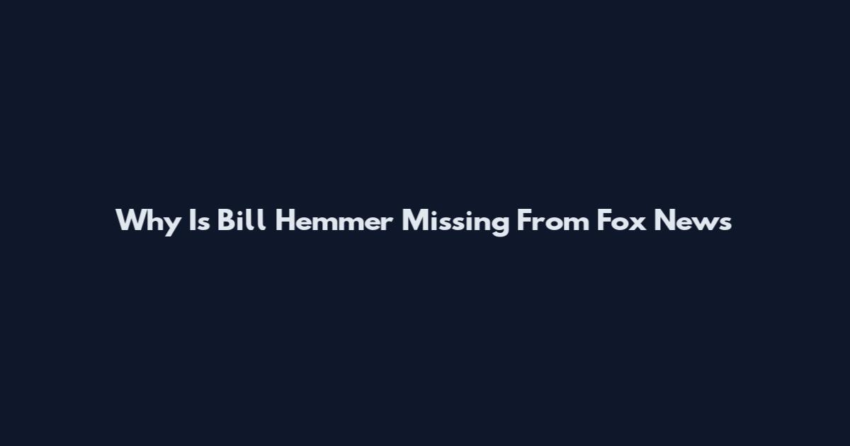 Why Is Bill Hemmer Missing From Fox News