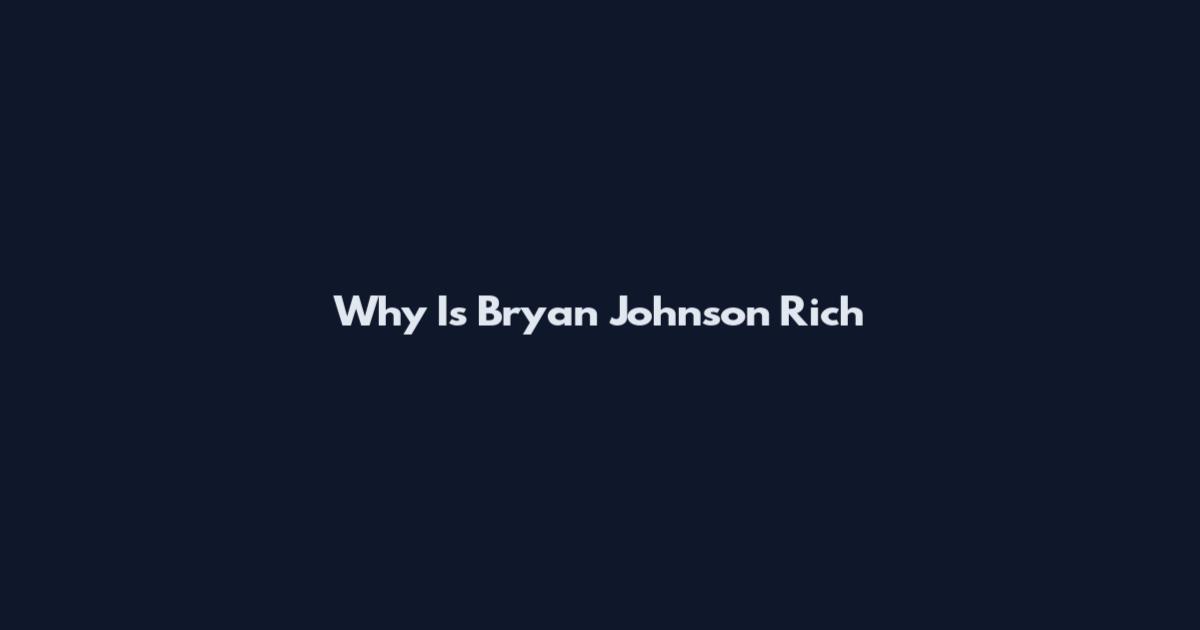 Why Is Bryan Johnson Rich