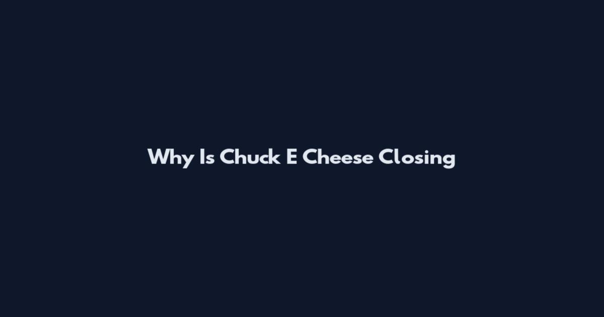 Why Is Chuck E Cheese Closing