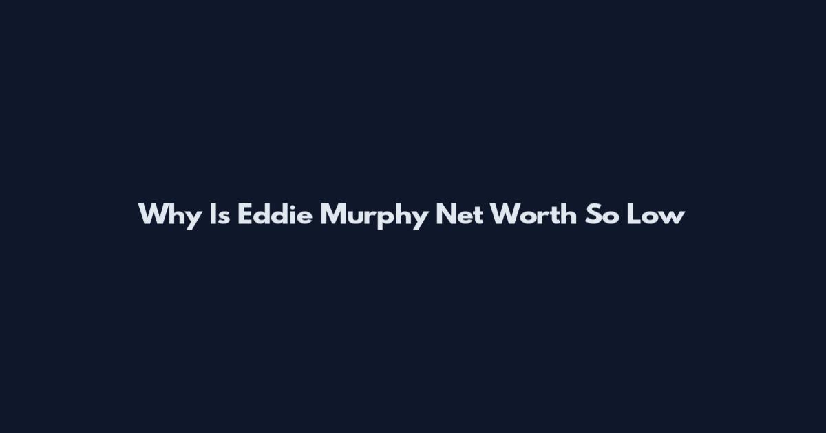 Why Is Eddie Murphy Net Worth So Low