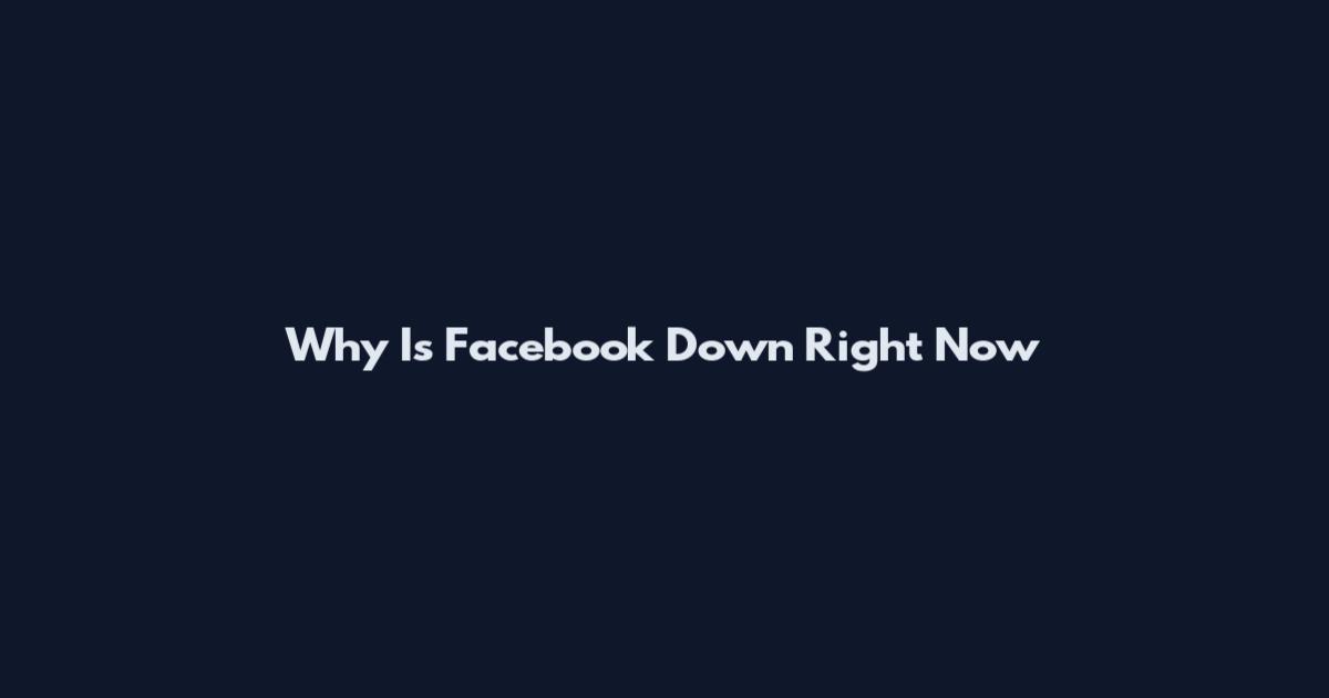 Why Is Facebook Down Right Now