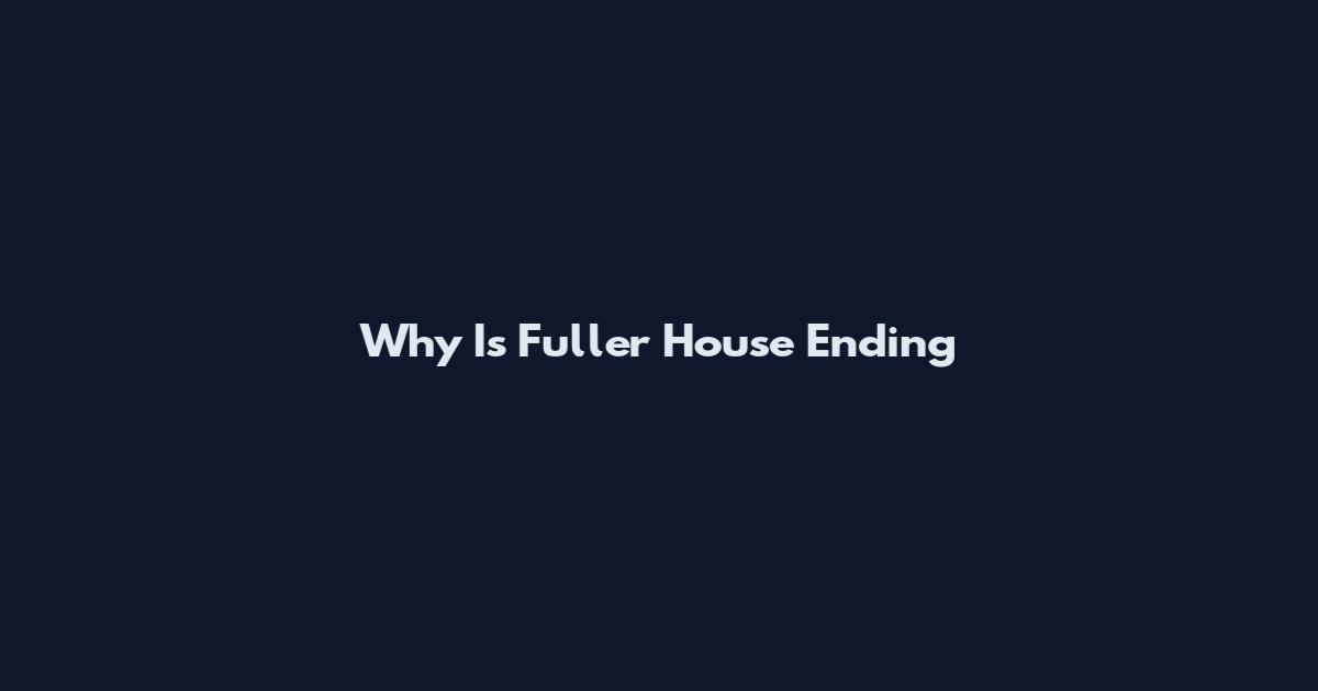 Why Is Fuller House Ending