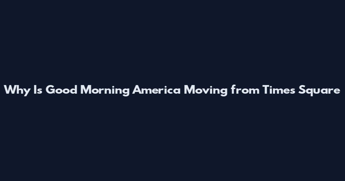 Why Is Good Morning America Moving from Times Square