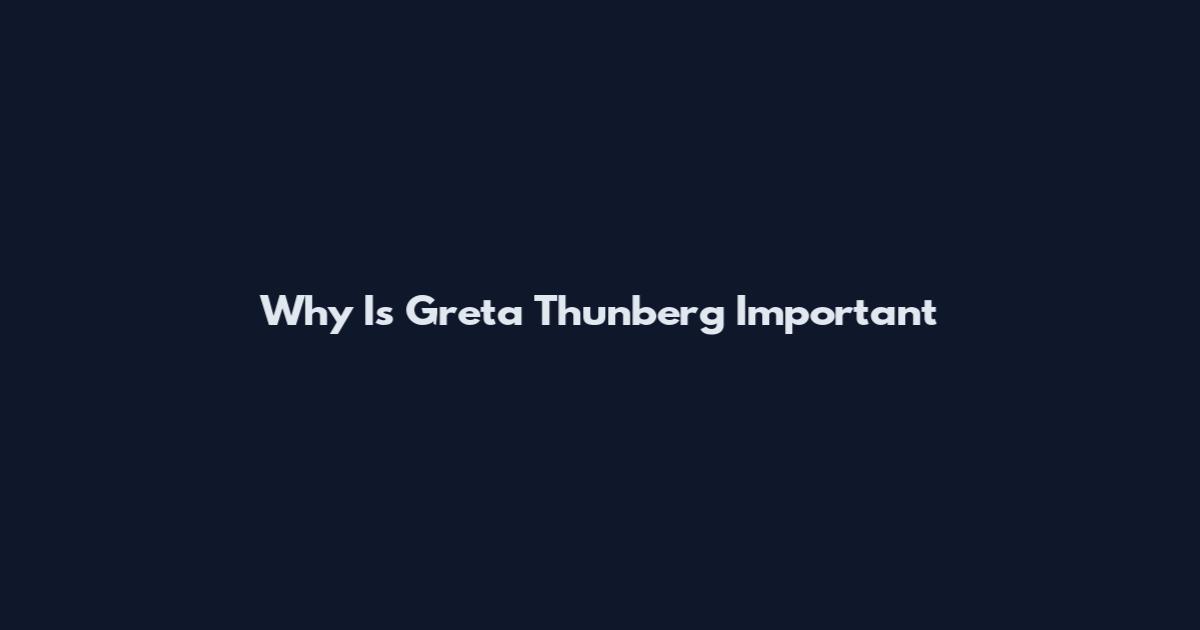 Why Is Greta Thunberg Important