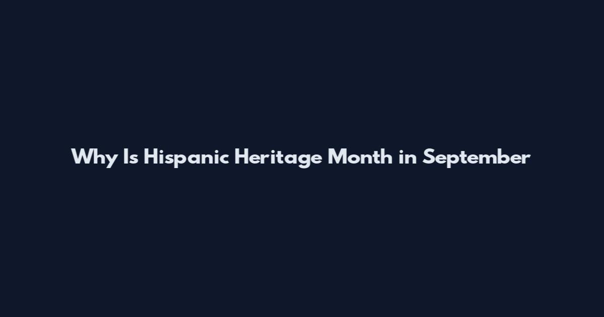 Why Is Hispanic Heritage Month in September