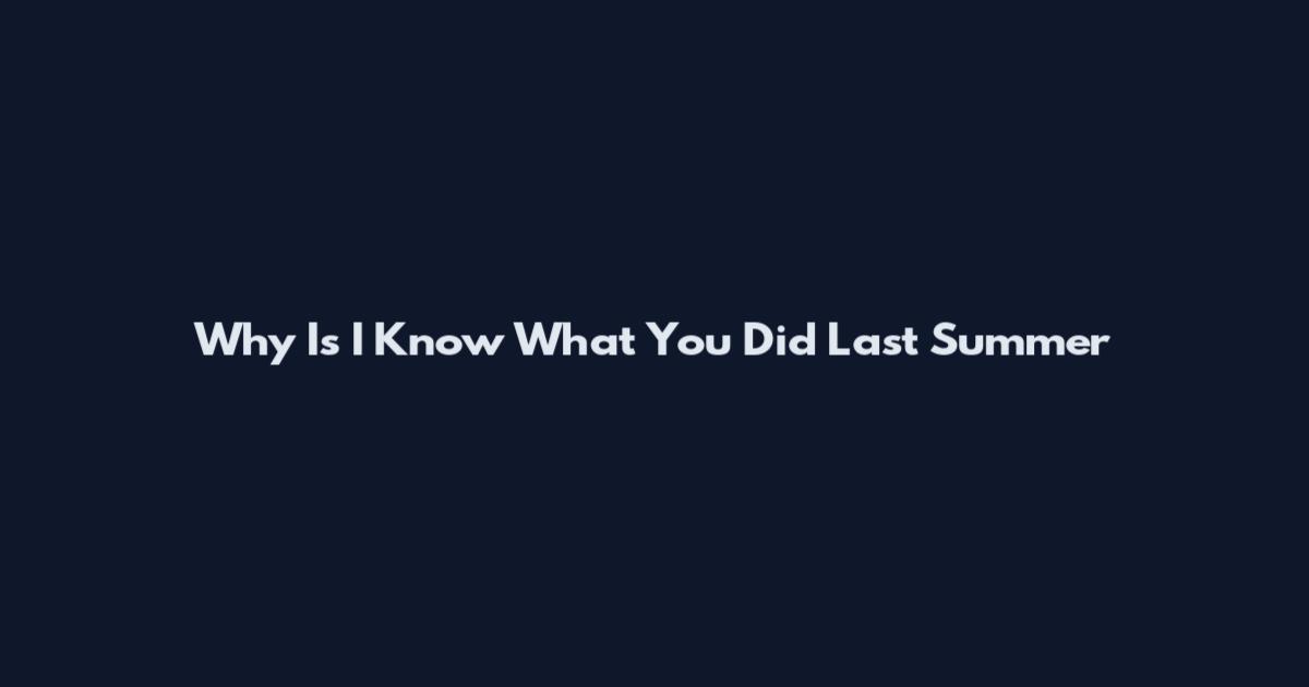 Why Is I Know What You Did Last Summer