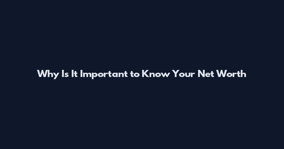 Why Is It Important to Know Your Net Worth
