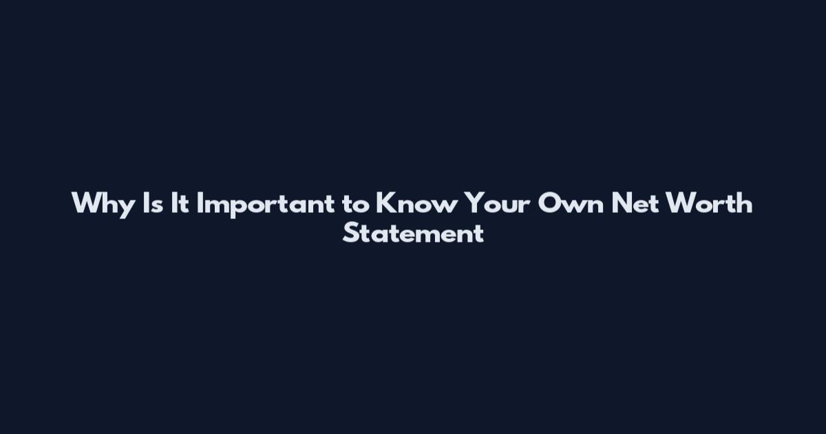 Why Is It Important to Know Your Own Net Worth Statement