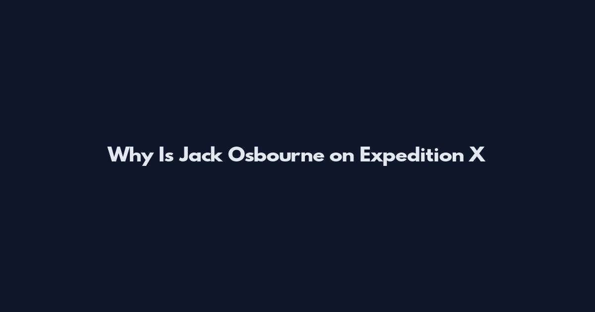 Why Is Jack Osbourne on Expedition X