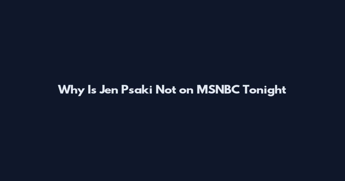 Why Is Jen Psaki Not on MSNBC Tonight