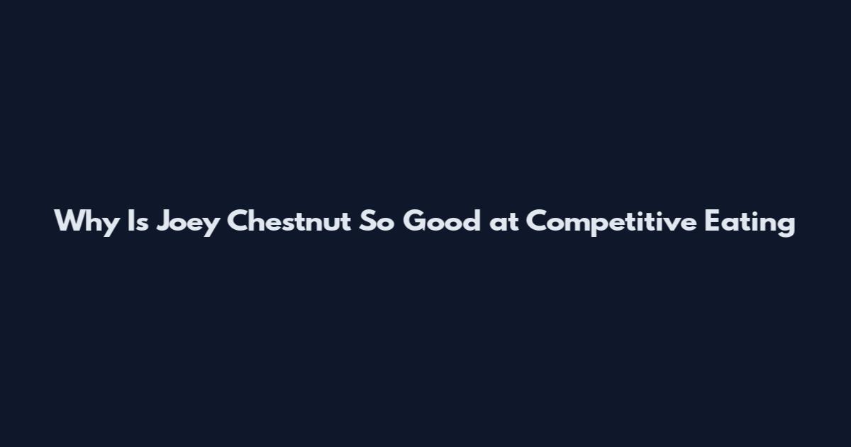 Why Is Joey Chestnut So Good at Competitive Eating