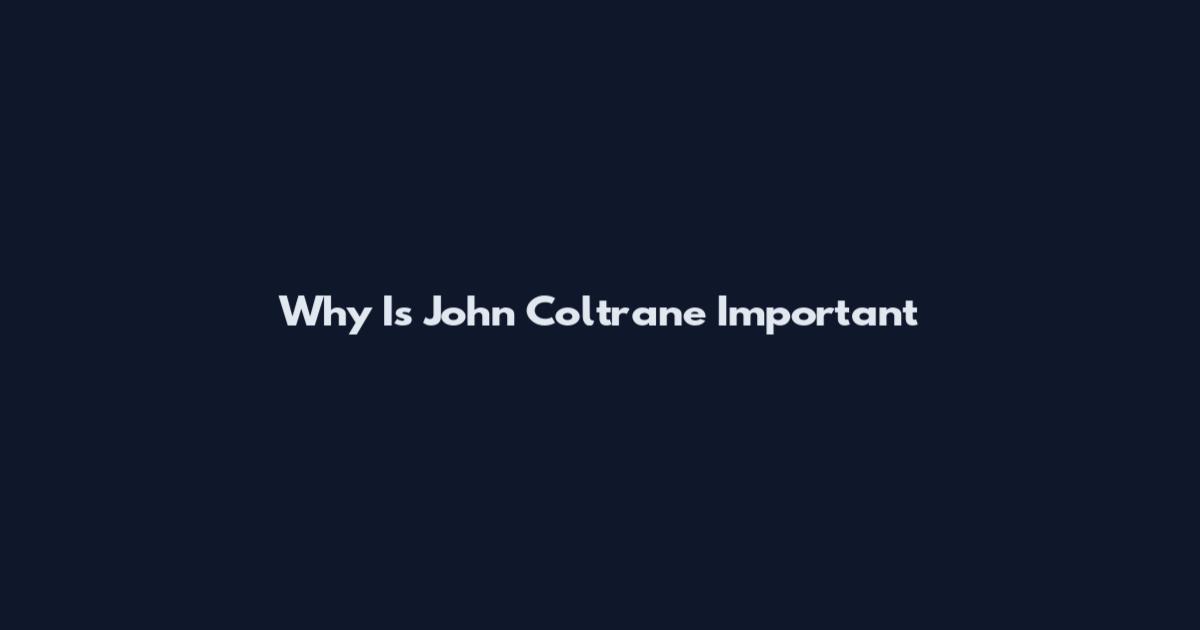 Why Is John Coltrane Important