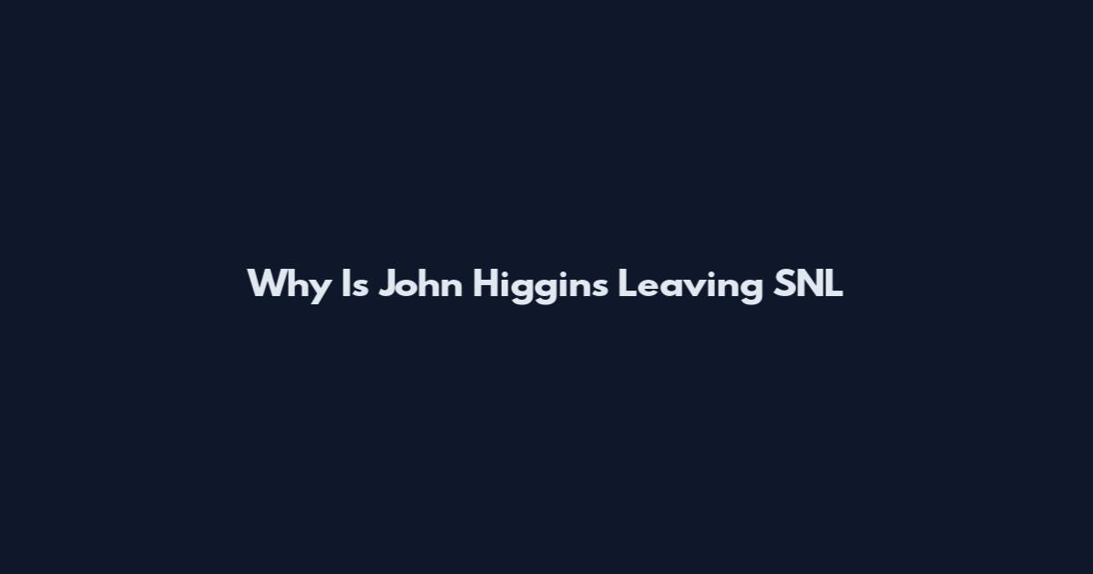 Why Is John Higgins Leaving SNL