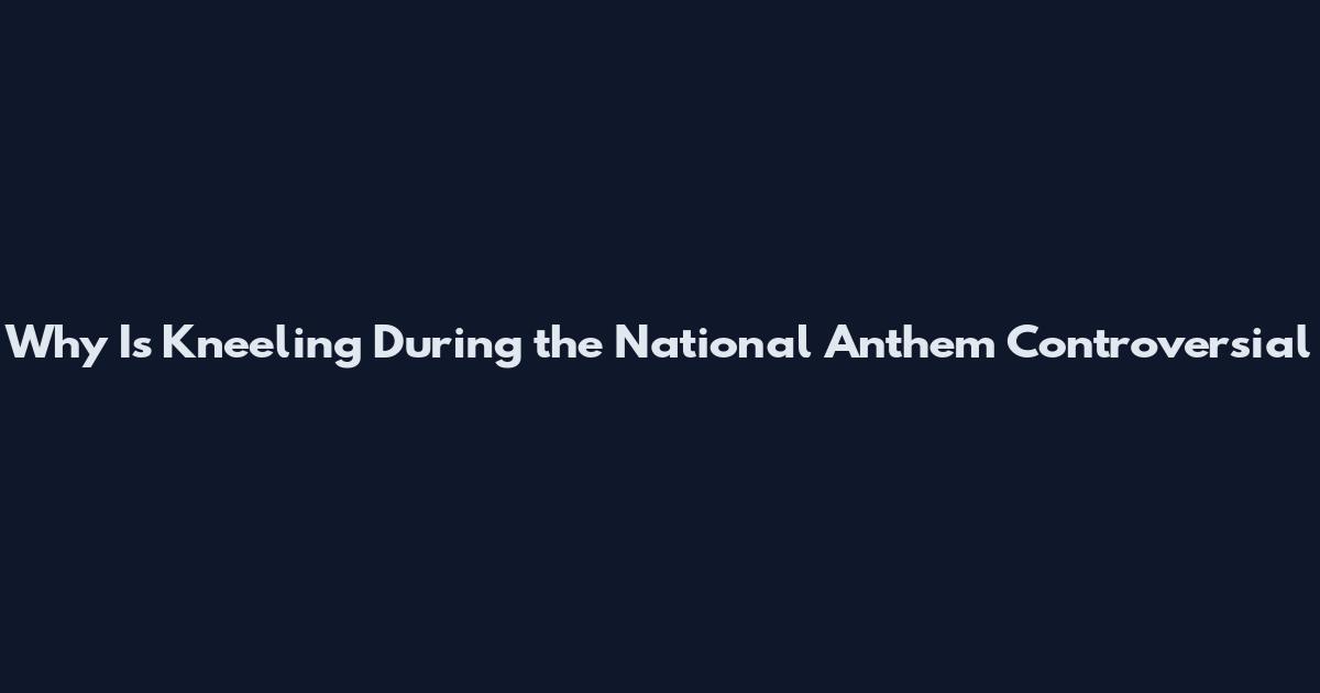 Why Is Kneeling During the National Anthem Controversial