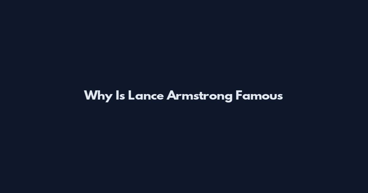 Why Is Lance Armstrong Famous