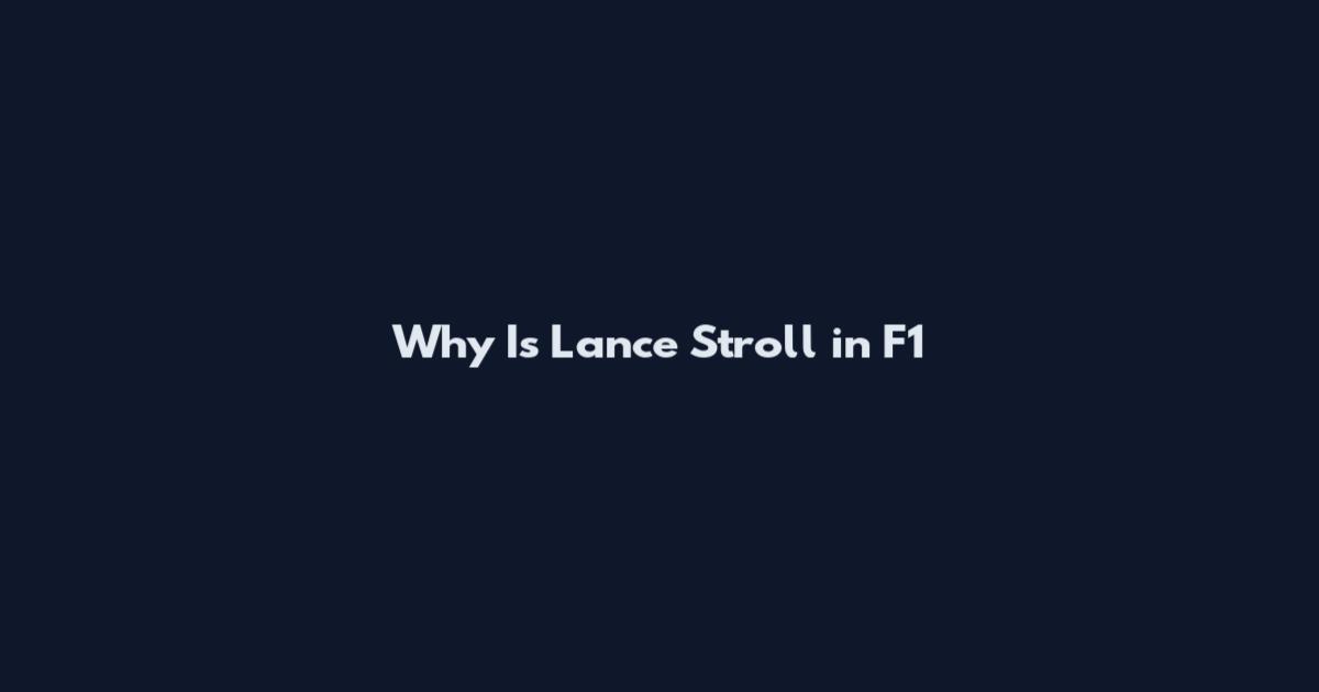 Why Is Lance Stroll in F1