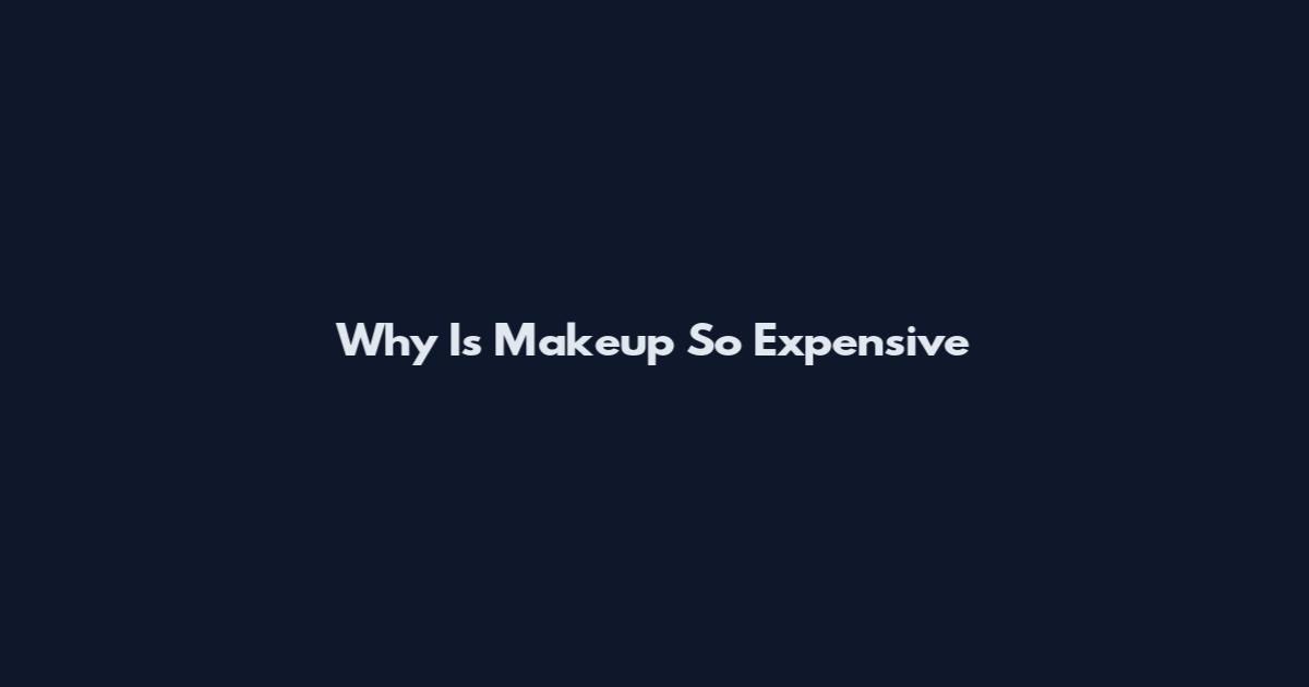 Why Is Makeup So Expensive