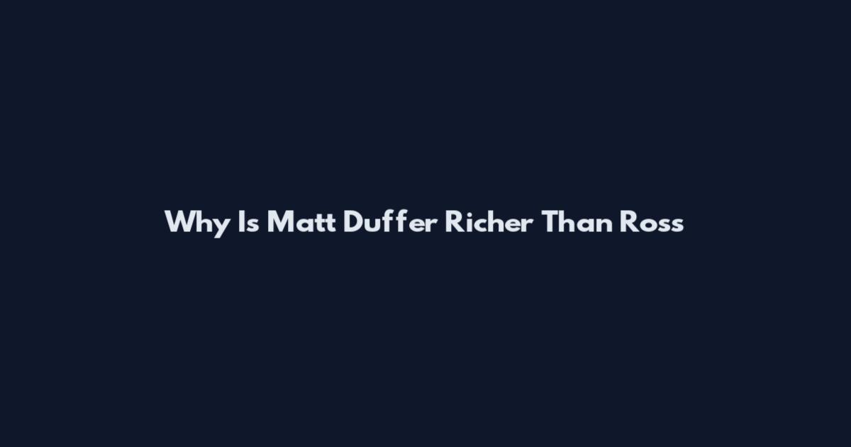 Why Is Matt Duffer Richer Than Ross
