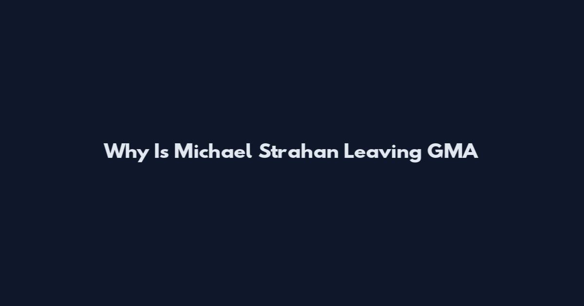Why Is Michael Strahan Leaving GMA
