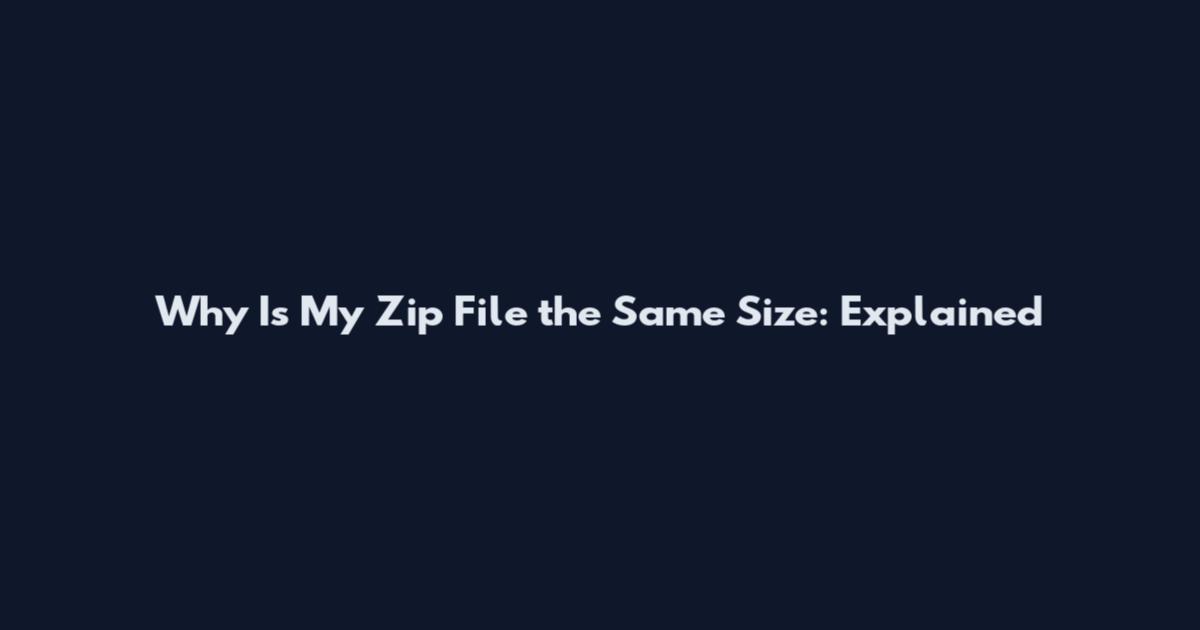 Why Is My Zip File the Same Size: Explained